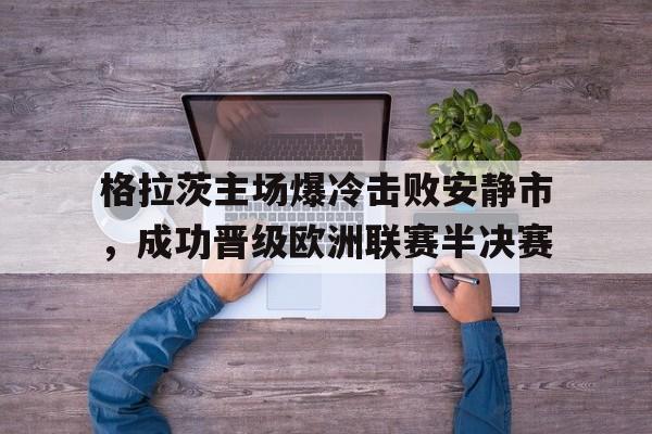 格拉茨主场爆冷击败安静市，成功晋级欧洲联赛半决赛