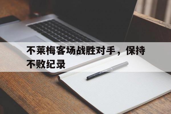 不莱梅客场战胜对手，保持不败纪录